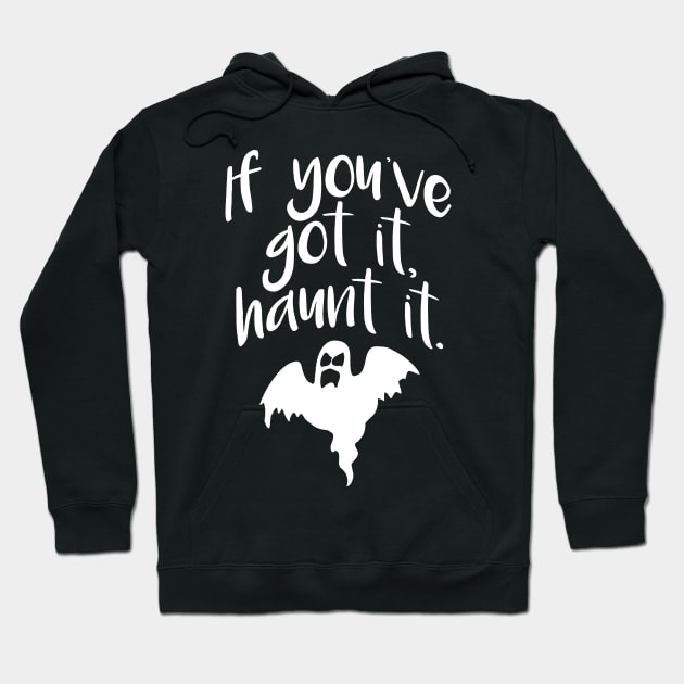 If You’ve Got It Haunt It Hoodie by oddmatter